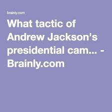 What Tactic Of Andrew Jackson S Presidential Cam Brainly Com Andrew Jackson Jackson