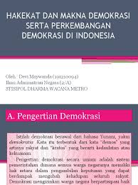 Jika di pahami secara umum demokrasi memang berlandaskan dari rakyat. Hakekat Dan Makna Demokrasi