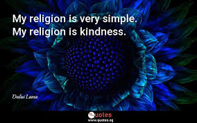This world definitely needs kind people like you. My Religion Is Very Simple My Religion Is Kindness Dalai Lama Quotes Sayings Quotes Nigeria