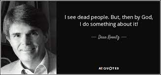 People you love never die. Dean Koontz Quote I See Dead People But Then By God I Do