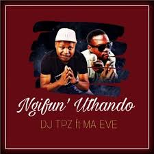 Dj Tpz Ngifun Uthando Ft Ma Eve Mp3 Download