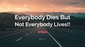 Lil Wayne Quote Everybody Dies But Not Everybody Lives