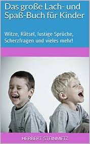 Das Grosse Lach Und Spass Buch Fur Kinder Witze Ratsel Lustige Spruche Scherzfragen Und Vieles Mehr German Edition Ebook Steinmetz Herbert Amazon In Kindle Store