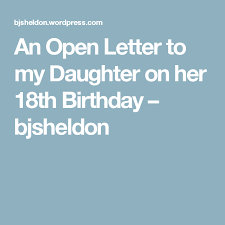Birthday Wishes For 18 Year Old Son From Father An Open Letter To My Daughter On Her 18th Birthday Letter To My Daughter Letters To My Son Birthday Wishes For Daughter