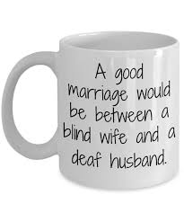 A Good Marriage Would Be Between A Blind Wife And A Deaf Husband One Sided White Mug