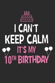I have no idea what to get fro my birthday. I Can T Keep Calm It S My 10th Birthday Blank Lined Journal Notebook Diary Planner Happy Birthday 10 Year Old Gift For Girls By Not A Book