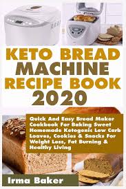 And, i was looking for something made with everyday ingredients. Keto Bread Machine Recipe Book 2020 Quick And Easy Bread Maker Cookbook For Baking Sweet Homemade Ketogenic Low Carb Loaves Cookies Snacks For Wei