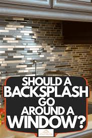 The home depot carries straight, flat, pressed and more. Should A Backsplash Go Around A Window Home Decor Bliss