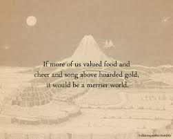 Your people are like brothers unto mine. Tolkien Quotes If More Of Us Valued Food And Cheer And Song