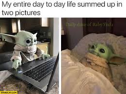 Ok, so he's not actually baby yoda. Baby Yoda My Entire Day To Day Life Summed Up In Two Pictures Working With Computer And Sleep Starecat Com
