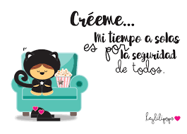 Que Buena Tecnica Para Evitar Esos Momentos De Enojo Creeme Mi Tiempo A Solas Es Por La Seguridad De Todos Me Frases Frases De Chicas Imagenes Graciosas