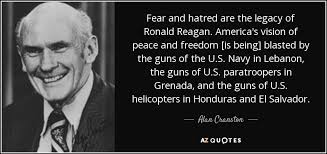 You know what they say about chicago. Alan Cranston Quote Fear And Hatred Are The Legacy Of Ronald Reagan America S