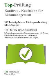 Top Prufung Kauffrau Kaufmann Fur Buromanagement 350 Ubungsaufgaben Fur Die Abschlussprufung Aufgaben Inkl Losungen Fur Eine Effektive Teil 1 Teil 2 Der Abschlussprufung Amazon De Claus Gunter Ehlert Bucher