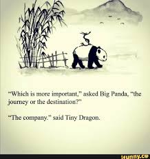 Which Is More Important Asked Big Panda The Journey Or The Destination The Company Said Tiny Dragon Ifunny Tiny Dragon Big Panda Imagination Quotes
