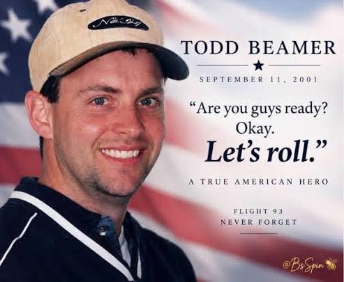 May this story inspire others to embody selfless courage and also say “Lets  Roll.” These were the words of Todd Beamer, one of the 2977 people lost 23  years ago. Although the