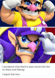 Funny Regret And Wario I Wondered What Mario S Eyes Would Look Like On Wario And Waluigi I Regret That Now Super Mario Memes Mario Memes Super Mario Bros