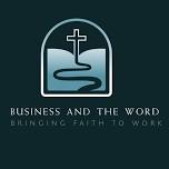 Business and the Word – Faith & Business Roundtable