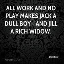 Check spelling or type a new query. Quotes About All Work And No Play 36 Quotes