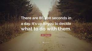 To convert one year to seconds, you'll need to skip using. Jim Valvano Quote There Are 86 400 Seconds In A Day It S Up To You To Decide