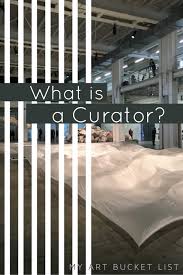 What Is A Curator My Art Bucket List There Is The Place Museum Or Else The Artist What Does A Curator Add To The Equation Let Me Ex My Arts Art
