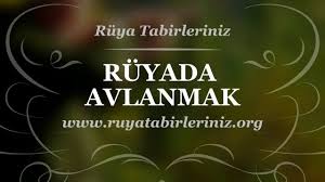 Ruyada Avlanmak Tabiri Ve Yorumu Yorum Ruya Ruya Yorumu