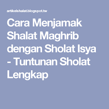 Maybe you would like to learn more about one of these? Cara Menjamak Shalat Maghrib Dengan Sholat Isya Tuntunan Sholat Lengkap