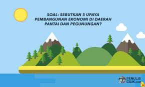 Maybe you would like to learn more about one of these? Soal Sebutkan 5 Upaya Pembangunan Ekonomi Di Daerah Pantai Dan Pegunungan Penulis Cilik