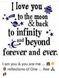 I love you to the moon and back. I Love You To The Moon Back To Infinity And Beyond Forever And Ever I Am You You Are Me Reflections Of One Ase Love Meme On Me Me