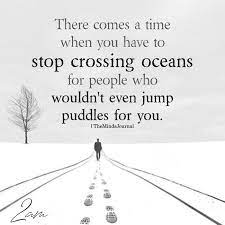 There Comes A Time When You Have To Stop Crossing Oceans For People Stop Caring Quotes Meaningful Quotes Inspirational Quotes Motivation