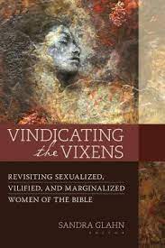 Vindicating The Vixens Revisiting Sexualized Vilified And Marginalized Women Of The Bible By Sandra L Glahn