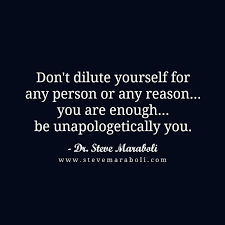 Don T Dilute Yourself For Any Person Or Any Reason You Are Enough Be Unapologetically You Steve Be Yourself Quotes Inspirational Words Words Quotes