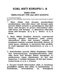 Pendidikan anti korupsi ini sangat perlu diterapkan di sekolah menginat sekolah merupakan tempat para calon pemimpin bangsa menempuh pendidikan. Soal Anti Korupsi I