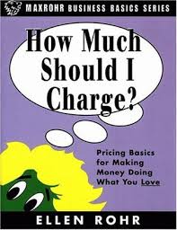 How Much Should I Charge?: Pricing Basics for Making Money Doing What You  Love by Ellen Rohr