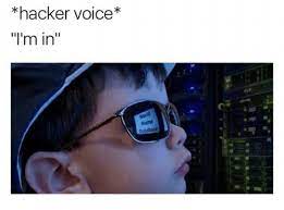 Hacker Voice I M In Meme On Me Me