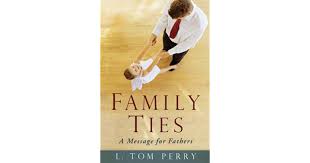 There were so many wonderful and amazing talks on love, and so many things i can do to improve. Family Ties A Message For Fathers By L Tom Perry