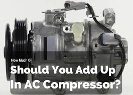 How Much Oil Should You Add Up In Ac Compressor