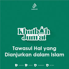 Tawasul bisa dibagi menjadi 3: Khutbah Jumat Tawasul Hal Yang Dianjurkan Dalam Islam Khutbah Jumat Laduni Id