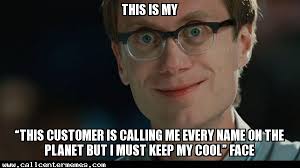 This Is My This Customer Is Calling Me Every Name On The Planet But I Must Keep My Cool Face Cool Face Call Center Humor Keep My Cool