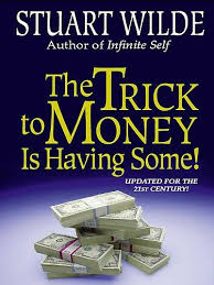 The Trick To Money Is Having Some Stuart Wilde Stuart Wilde Stuart Think And Grow Rich