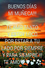 Buenos Dias Mi Muneca Hermosa Te Amo Y Te Necesito A Mi Lado Gracias Por El Mensaje Y La Increible Foto Te Amo Mucho Spanish Quotes Love Of My Life My