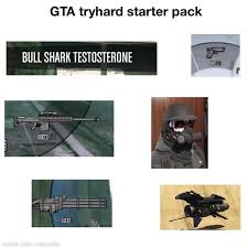 A page for describing memes: Gta Tryhard Starter Pack Bull Shark Testos Er One