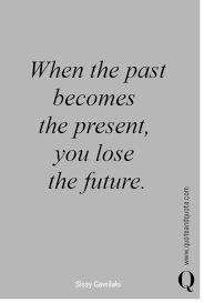 When The Past Becomes The Present You Lose The Future Ex Girlfriend Quotes Past And Future Quotes Be Present Quotes