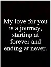 My Love For You Is A Journey Starting At Forever And Ending At Never Cute Love Quotes Love Quotes My Love