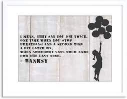Like many of our ancestors, our friends, and relatives. Amazon Com The Art Stop Quote Banksy Die Twice Name Last Time Balloons Framed Print F97x2750 Furniture Decor