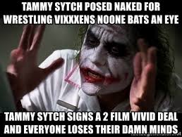 Tammy Sytch posed naked for Wrestling Vixxxens noone bats an eye Tammy  Sytch signs a 2 film vivid deal and everyone loses their damn minds - joker  mind loss - Meme Generator
