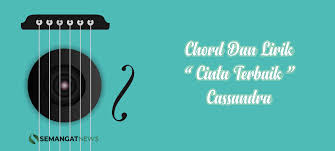 Jujur saja ku tak mampu chord. Cinta Terbaik Cassandra Chord Gitar Beserta Lirik Lagu Semangat News