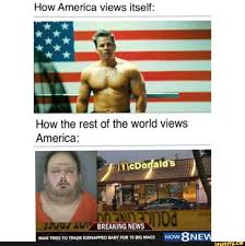 How America Views Itself How The Rest Of The World Views America Ifunny Really Funny Memes Funny Relatable Memes Funny Memes