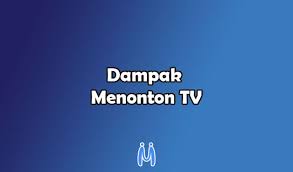 Dampak Positif Dan Negatif Nonton Tv Yang Harus Diketahui Stres Drama Metabolisme