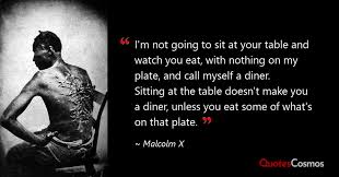 I M Not Going To Sit At Your Table And Malcolm X Quote
