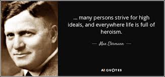 They are the development of the individual for his own and the common good; Max Ehrmann Quote Many Persons Strive For High Ideals And Everywhere Life